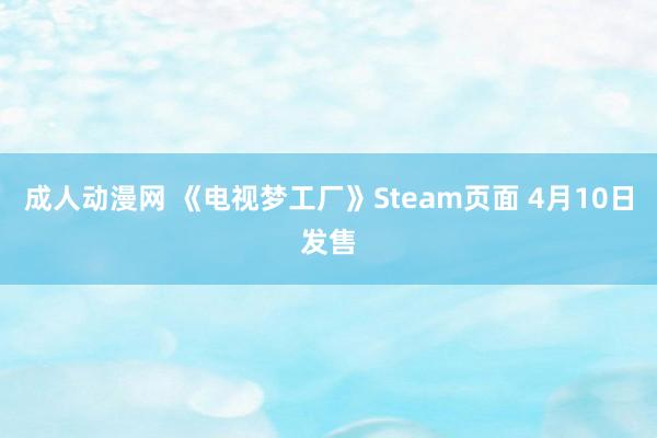 成人动漫网 《电视梦工厂》Steam页面 4月10日发售