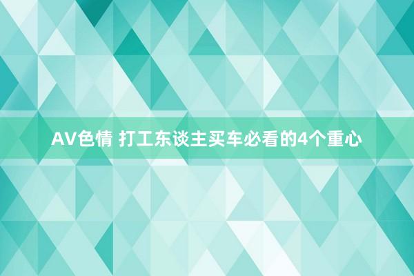 AV色情 打工东谈主买车必看的4个重心